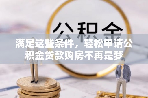 大冶满足这些条件，轻松申请公积金贷款购房不再是梦