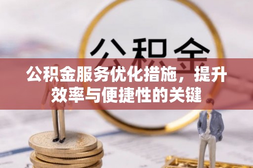 大冶公积金服务优化措施，提升效率与便捷性的关键