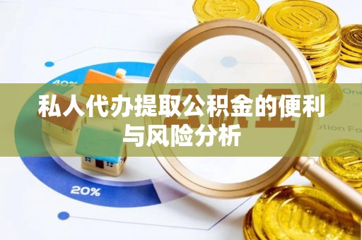 大冶私人代办提取公积金的便利与风险分析