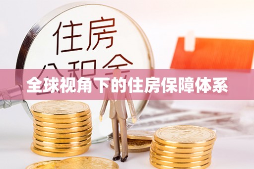 大冶全球视角下的住房保障体系