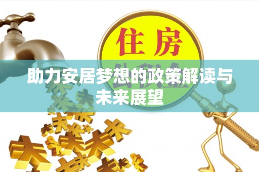 大冶助力安居梦想的政策解读与未来展望